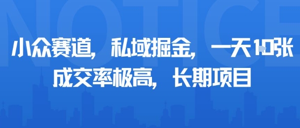 小众赛道，私域掘金，一天多张，成交率极高，长期项目白米粥资源网-汇集全网副业资源白米粥资源网