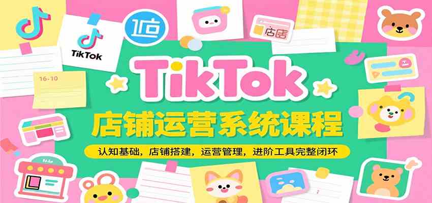 TikTok店铺运营系统课程，认知基础，店铺搭建，运营管理，进阶工具落地完整闭环白米粥资源网-汇集全网副业资源白米粥资源网