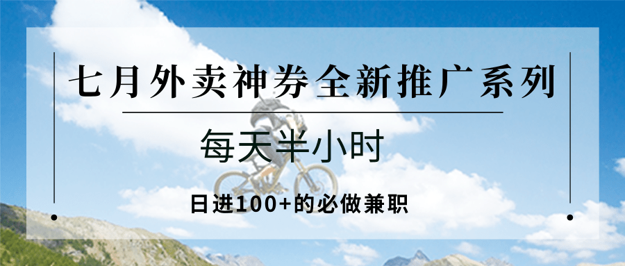 七月外卖神券全新推广系列；每天半小时，日进100+的必做兼职白米粥资源网-汇集全网副业资源白米粥资源网