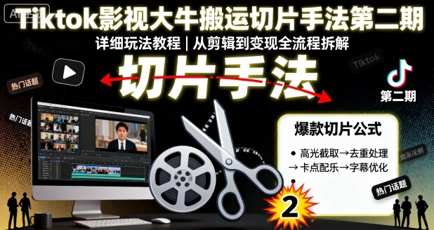 Tiktok影视大牛搬运切片手法第二期，详细玩法教程白米粥资源网-汇集全网副业资源白米粥资源网