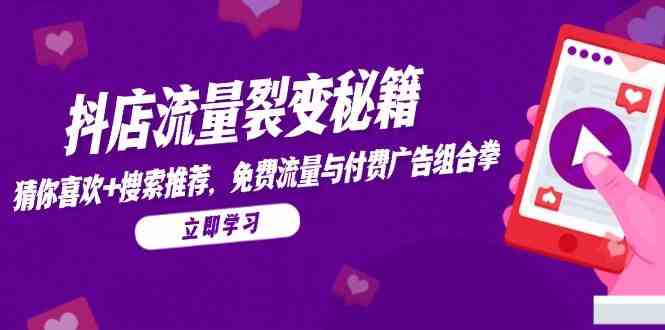 抖店流量裂变秘籍，猜你喜欢，搜索推荐，免费流量与付费广告组合拳白米粥资源网-汇集全网副业资源白米粥资源网
