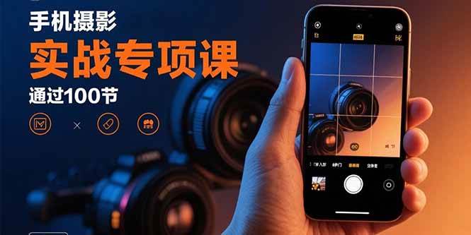 （15867期）手机摄影实战专项课：通过100节实操课程实现从入门到精通的技能进阶白米粥资源网-汇集全网副业资源白米粥资源网