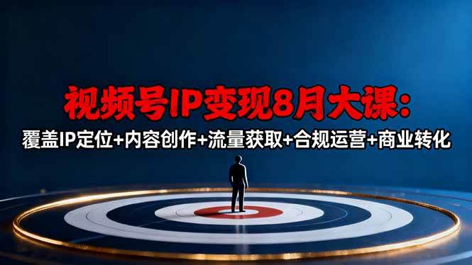 （16361期）视频号IP变现8月大课，覆盖IP定位+内容创作+流量获取+合规运营+商业转化白米粥资源网-汇集全网副业资源白米粥资源网