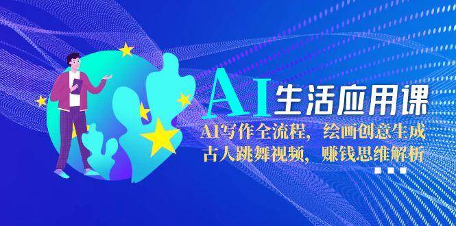 （15090期）AI生活应用课：AI写作全流程，绘画创意生成，古人跳舞视频，赚钱思维解析白米粥资源网-汇集全网副业资源白米粥资源网