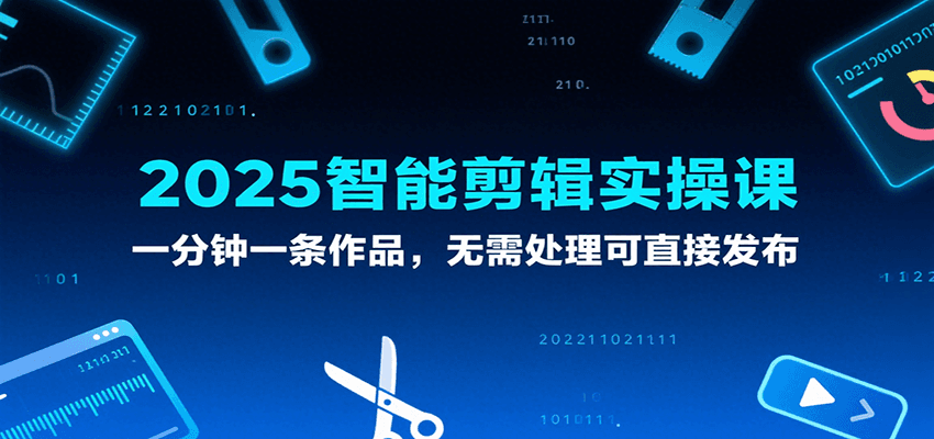 2025智能剪辑实操课，一分钟一条作品，无需处理可直接发布白米粥资源网-汇集全网副业资源白米粥资源网