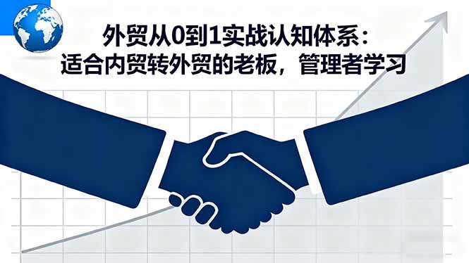 （16297期）外贸从0到1实战认知体系：适合内贸转外贸的老板，管理者学习白米粥资源网-汇集全网副业资源白米粥资源网
