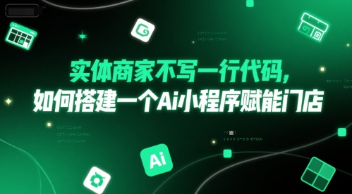 实体商家不写一行代码，如何搭建一个Ai小程序赋能门店白米粥资源网-汇集全网副业资源白米粥资源网
