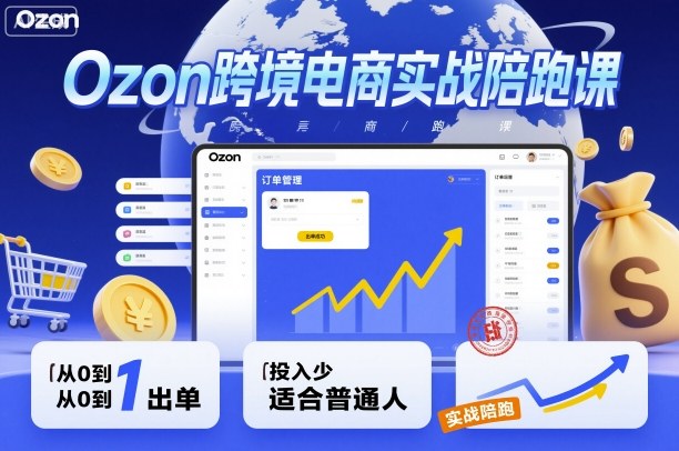 Ozon跨境电商实战陪跑课，教你从0到1出单，投入少适合普通人白米粥资源网-汇集全网副业资源白米粥资源网