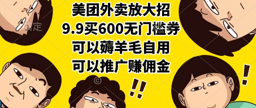 （15352期）美团外卖放大招，9.9买600无门槛券，可以薅羊毛自用，可以推广赚佣金白米粥资源网-汇集全网副业资源白米粥资源网