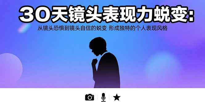 （15522期）30天镜头表现力蜕变：从镜头恐惧到镜头自信的蜕变 形成独特的个人表现风格白米粥资源网-汇集全网副业资源白米粥资源网