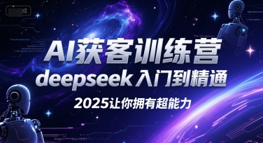 AI获客训练营，deepseek入门到精通，2025让你拥有超能力白米粥资源网-汇集全网副业资源白米粥资源网