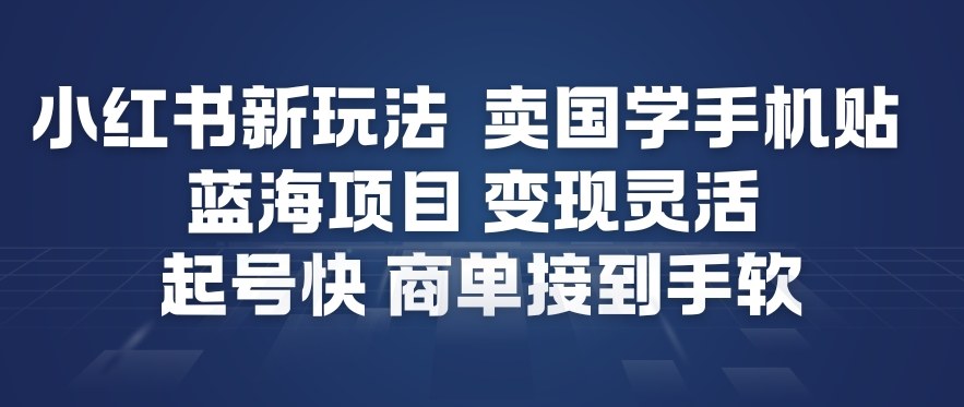小红书新玩法，卖国学手机贴，蓝海项目，变现灵活，起号快，商单接到手软白米粥资源网-汇集全网副业资源白米粥资源网
