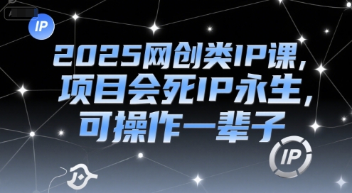 2025网创类IP课，项目会死IP永生，可操作一辈子白米粥资源网-汇集全网副业资源白米粥资源网