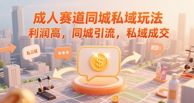 成人赛道同城私域玩法，利润高，同城引流，私域成交白米粥资源网-汇集全网副业资源白米粥资源网