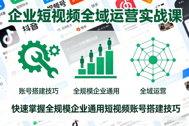 企业短视频全域运营实战课，快速掌握全规模企业通用短视频账号搭建技巧白米粥资源网-汇集全网副业资源白米粥资源网