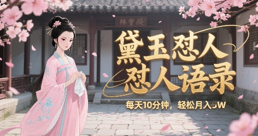 林黛玉怼人语录怼人鸡汤，AI产出图片视频文案，每天十分钟，创作者分成月收益1W+白米粥资源网-汇集全网副业资源白米粥资源网