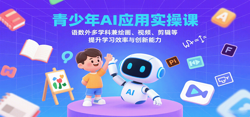 青少年AI应用实操课：语数外多学科兼绘画、视频、剪辑等提升学习效率与创新能力白米粥资源网-汇集全网副业资源白米粥资源网