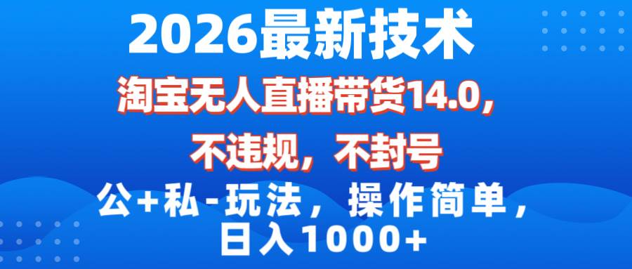 （17110期）2026最新技术，淘宝无人直播带货14.0，不封号，不违规，公+私玩法，操作简单，日入1000+白米粥资源网-汇集全网副业资源白米粥资源网