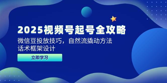 （14919期）2025视频号起号全攻略，微信豆投放技巧，自然流撬动方法，话术框架设计白米粥资源网-汇集全网副业资源白米粥资源网