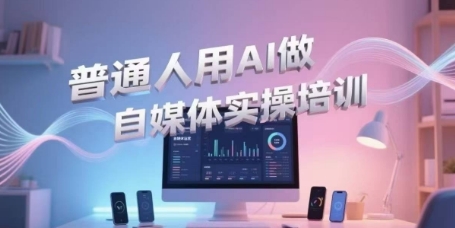 普通人用AI做自媒体实操培训，普通人一个人用ai做自媒体，视频制作、短视频引流、直播带货，轻松入门白米粥资源网-汇集全网副业资源白米粥资源网