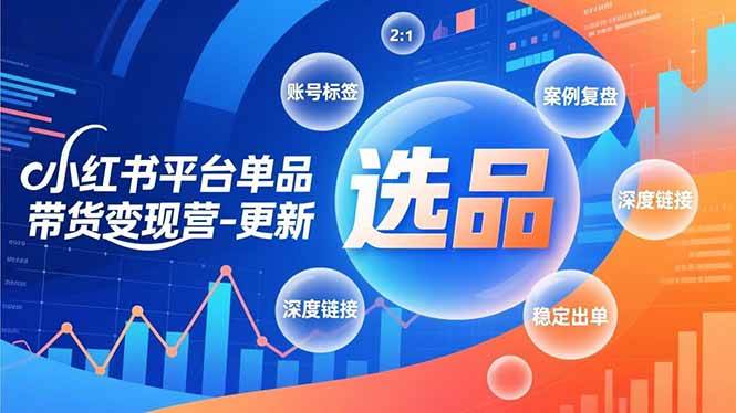 (16979期)小红书平台单品带货变现营-更新,极致选品、账号标签、案例复盘,深度链接,快速启动稳定出单 (16979期)小红书平台单品带货变现营-更新,极致选品、账号标签、案例复盘,深度链接,快速启动稳定出单