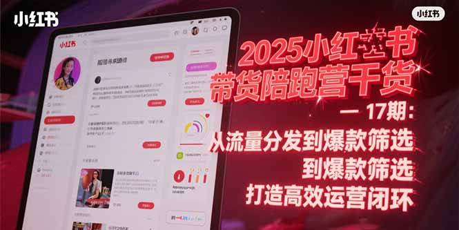 （15193期）2025小红书带货陪跑营干货-17期：从流量分发到爆款筛选 打造高效运营闭环白米粥资源网-汇集全网副业资源白米粥资源网