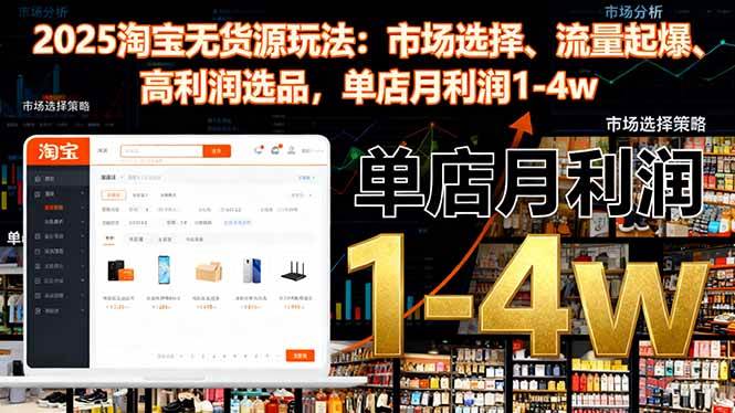 （16445期）2025淘宝无货源玩法：市场选择、流量起爆、高利润选品，单店月利润1-4w白米粥资源网-汇集全网副业资源白米粥资源网