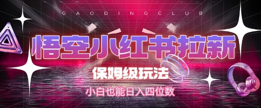 悟空小红书拉新，保姆级玩法，小白也能日入四位数白米粥资源网-汇集全网副业资源白米粥资源网