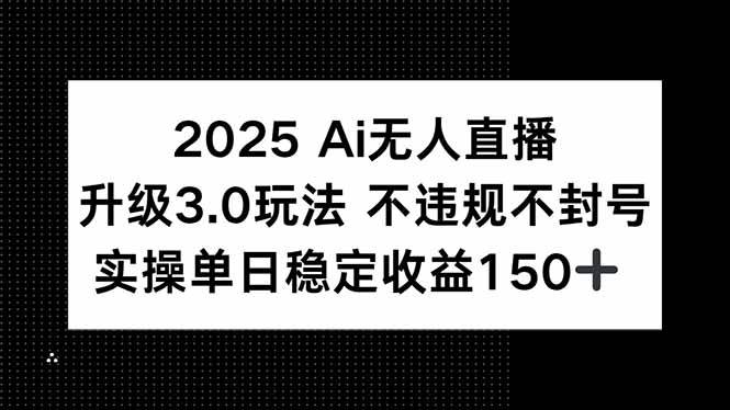 （15203期）2025 AI无人直播升级3.0玩法，不违规 不封号，单日稳定收益150+白米粥资源网-汇集全网副业资源白米粥资源网