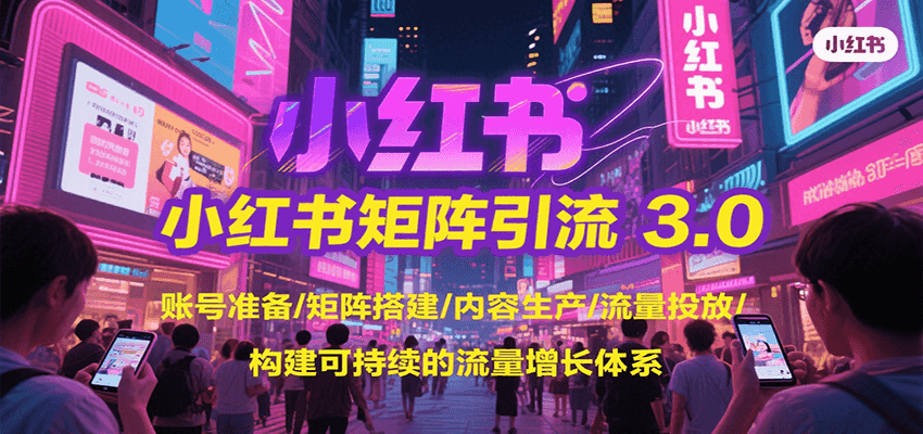 小红书矩阵引流3.0，账号准备/矩阵搭建/内容生产/流量投放/构建可持续的流量增长体系白米粥资源网-汇集全网副业资源白米粥资源网