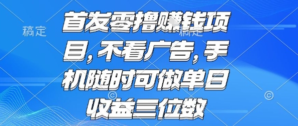 首发零撸挣钱项目 不看广告 手机随时可做 单日收益三位数【揭秘】白米粥资源网-汇集全网副业资源白米粥资源网