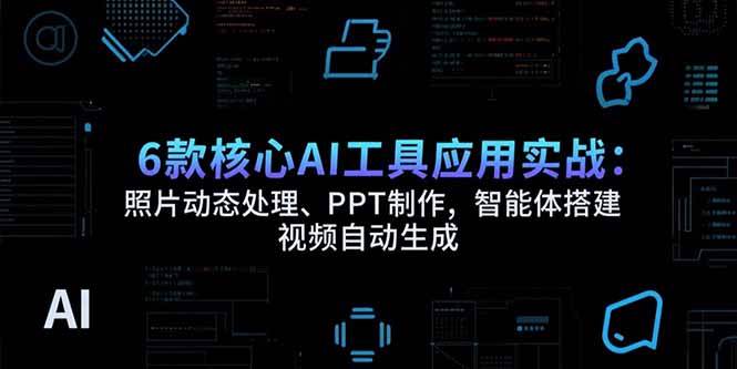 （15451期）6款核心AI工具应用实战：照片动态处理、PPT制作，智能体搭建 视频自动生成白米粥资源网-汇集全网副业资源白米粥资源网