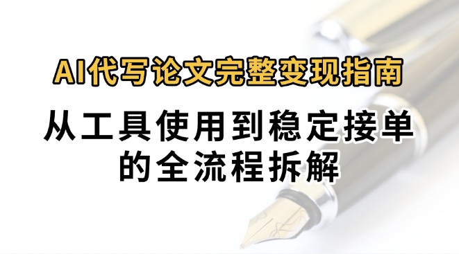 0投入月过万AI代写论文完整变现指南：从工具使用到稳定接单的全流程拆解白米粥资源网-汇集全网副业资源白米粥资源网