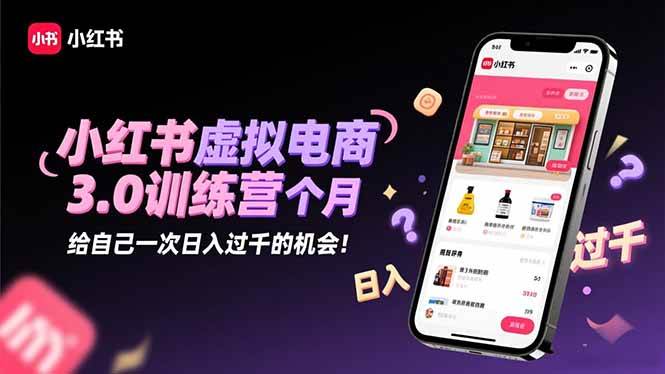 （16512期）小红书虚拟电商3.0训练营：2025最后1个月，给自己一次日入过千的机会！白米粥资源网-汇集全网副业资源白米粥资源网