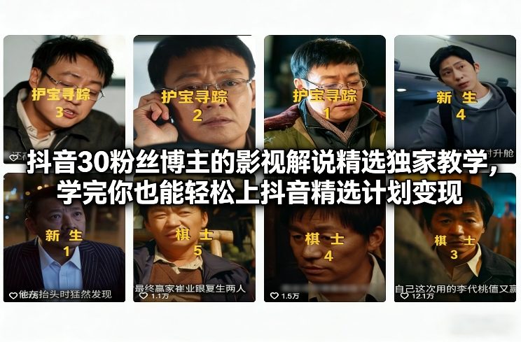 抖音30粉丝博主的影视解说精选独家教学，学完你也能轻松上抖音精选计划变现白米粥资源网-汇集全网副业资源白米粥资源网
