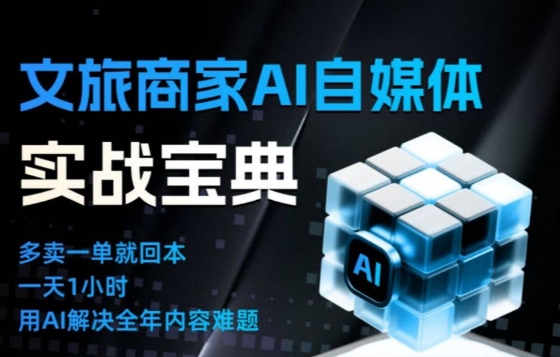 文旅商家AI自媒体实战课，告别无效内卷，用AI重塑文旅自媒体运营思维白米粥资源网-汇集全网副业资源白米粥资源网