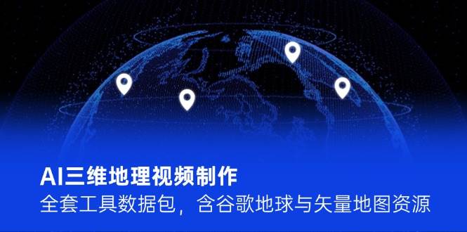 图片[1]白米粥资源网-汇集全网副业资源（14961期）AI三维地理视频制作，全套工具数据包，含谷歌地球与矢量地图资源白米粥资源网-汇集全网副业资源白米粥资源网