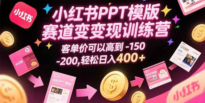 （15471期）小红书PPT模版赛道变现训练营，客单价可以高到150-200，轻松日入400+白米粥资源网-汇集全网副业资源白米粥资源网