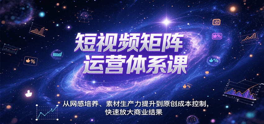 短视频矩阵运营体系课，从网感培养、素材生产力提升到原创成本控制，快速放大商业结果白米粥资源网-汇集全网副业资源白米粥资源网