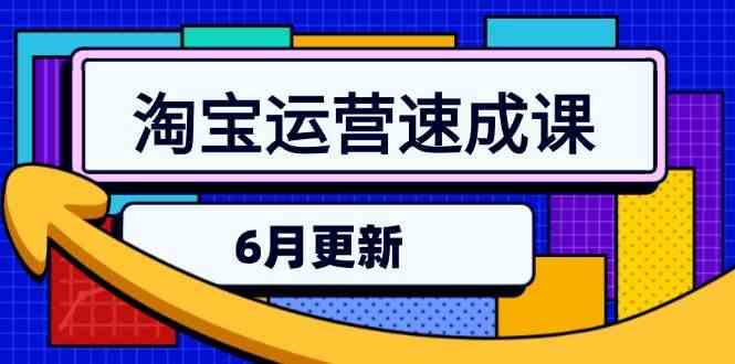 淘宝运营速成课-6月，直通车六维玩法，引力魔方实操，三阶搜索爆破技术白米粥资源网-汇集全网副业资源白米粥资源网
