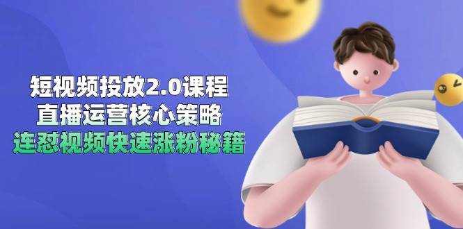 （14980期）短视频投放2.0课程，直播运营核心策略，连怼视频快速涨粉秘籍白米粥资源网-汇集全网副业资源白米粥资源网