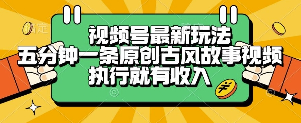 视频号最新玩法，五分钟一条原创古风故事类视频执行就有收入【揭秘】白米粥资源网-汇集全网副业资源白米粥资源网