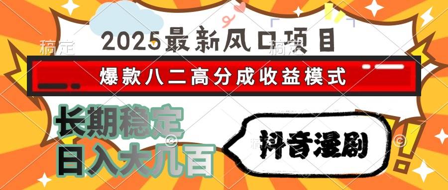 （15037期）2025最新风口项目 抖音漫剧 爆款八二高分成收益模式 长期稳定日入大几百白米粥资源网-汇集全网副业资源白米粥资源网