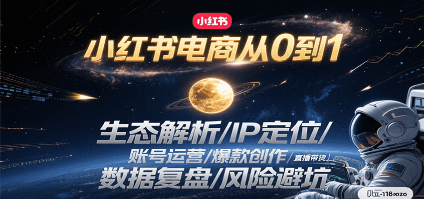小红书电商从0到1：生态解析/IP定位/ 账号运营/爆款创作/直播带货/数据复盘/风险避坑白米粥资源网-汇集全网副业资源白米粥资源网