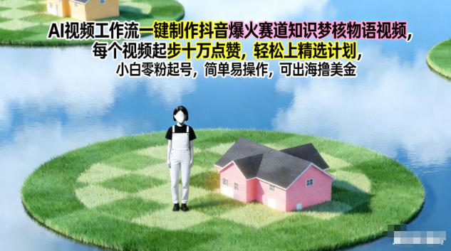 AI视频工作流一键制作抖音爆火赛道知识梦核物语视频,每个视频起步10W点赞,轻松上精选计划白米粥资源网-汇集全网副业资源白米粥资源网