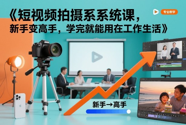 短视频拍摄系统课，新手变高手，学完就能用在工作生活白米粥资源网-汇集全网副业资源白米粥资源网