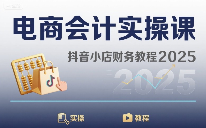 电商会计实操课-抖音小店财务教程2025白米粥资源网-汇集全网副业资源白米粥资源网