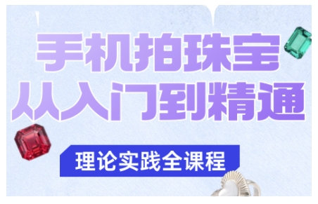 手机拍珠宝从入门到精通,告别拍不出珠宝质感的困扰白米粥资源网-汇集全网副业资源白米粥资源网