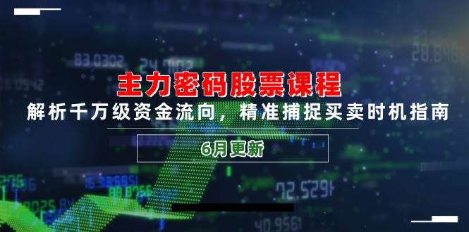 主力密码股票课程，解析千万级资金流向，精准捕捉买卖时机指南（6月更新）白米粥资源网-汇集全网副业资源白米粥资源网