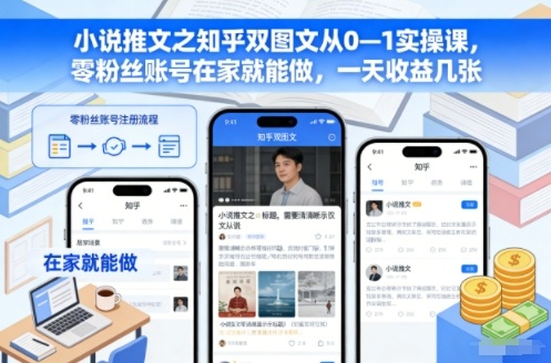 小说推文之知乎双图文从0—1实操课,零粉丝账号在家就能做,一天收益几张白米粥资源网-汇集全网副业资源白米粥资源网